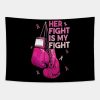 Her Fight Is My Fight Breast Cancer Warrior Fighte Tapestry Official Boxing Merch