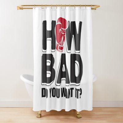 Boxing How Bad Do You Want It Shower Curtain Official Boxing Merch