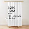 Boxing Coach Definition - Like A Normal Coach But Cooler Shower Curtain Official Boxing Merch